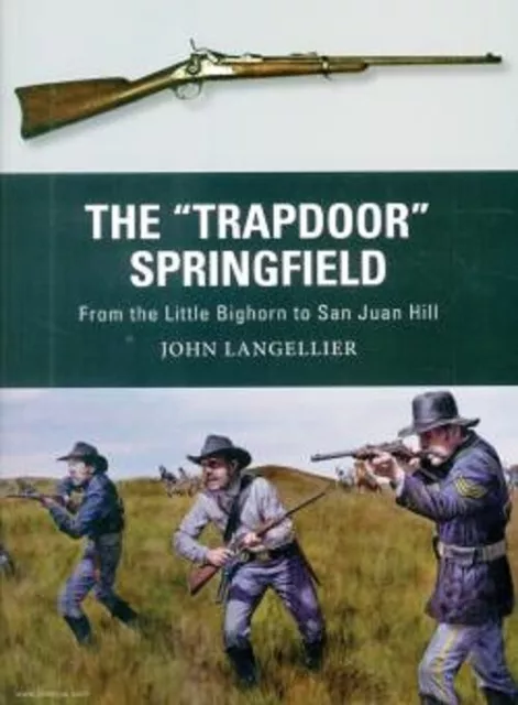 The "Trapdoor" Springfield. From the Little Big Horn to San Juan Hill Osprey Wea