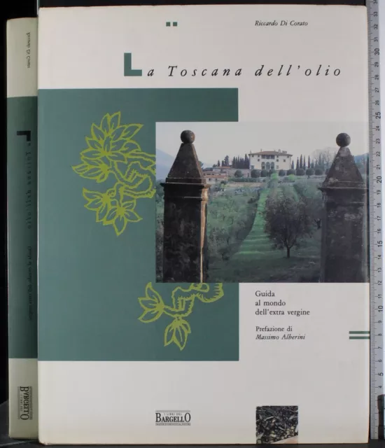 La Toscana Dell'olio. Riccardo Di Corato. I Libri Del Bargello.