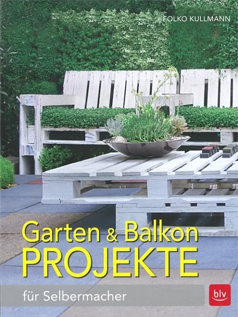 Kullmann: Garten & Balkon Projekte für Selbermacher Sichtschutz/Möbel/Böden/Buch