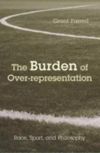 The Burden of Over-representation: Race, Sport, and Philosophy, Farred, Grant, V