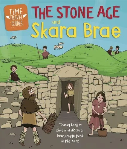 Time Travel Guides: The Stone Age and Skara Brae by Ben Hubbard 9781445156989