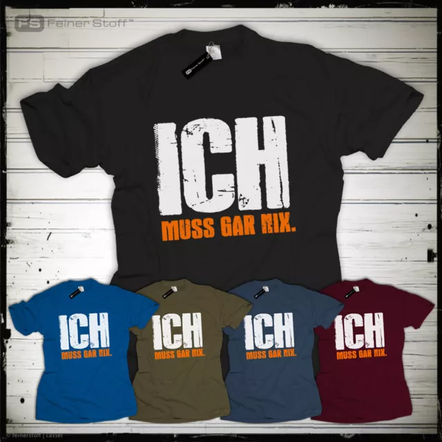 ICH MUSS GAR NIX nichts T-Shirt Spaß Fun Spruch Geschenk Geburtstag Arbeit Hartz