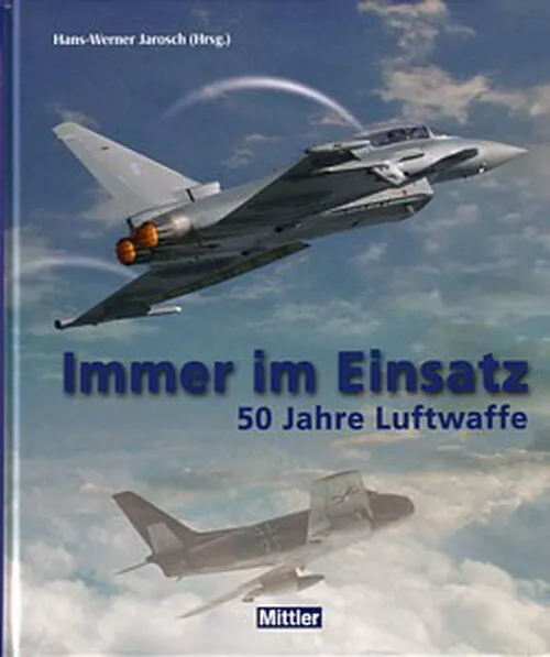 Jarosch: Immer im Einsatz - 50 Jahre Luftwaffe Bildband/Bundeswehr/Fotos/Bilder