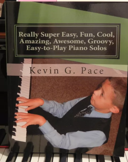 REALLY SUPER EASY, FUN, COOL, AMAZING PIANO SOLOS SHEET MUSIC. Kevin G. Pace