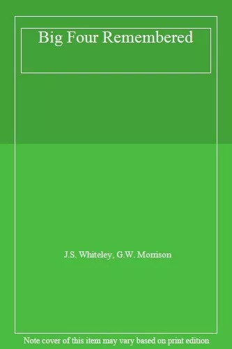 Big Four Remembered,J.S. Whiteley, G.W. Morrison