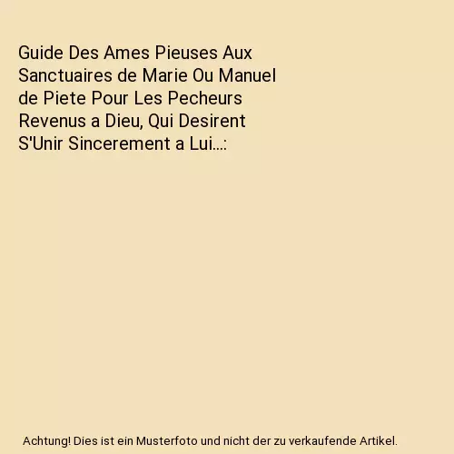 Guide Des Ames Pieuses Aux Sanctuaires de Marie Ou Manuel de Piete Pour Les Pech