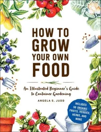 How to Grow Your Own Food: An Illustrated Beginner's Guide to Container G - GOOD