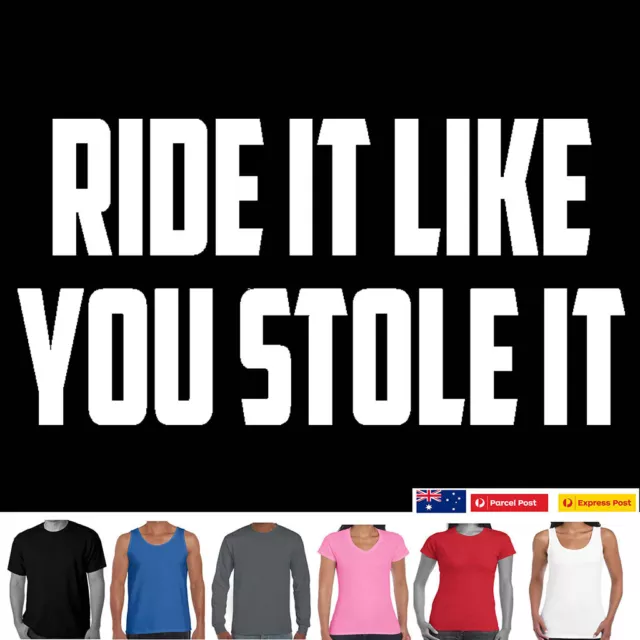 Funny T shirts Ride it like you stole it Biker Motorbike motorcycle Men's Ladies