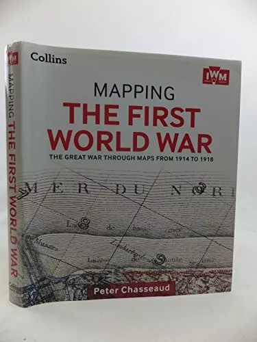 Mapping the First World War - the Great War Through Maps... by Chaddeaud, Peter.