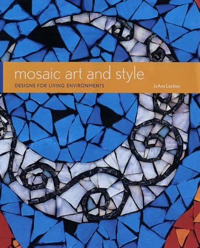 MOSAIC ART AND STYLE: DESIGNS FOR LIVING ENVIRONMENTS By Joann Locktov EXCELLENT
