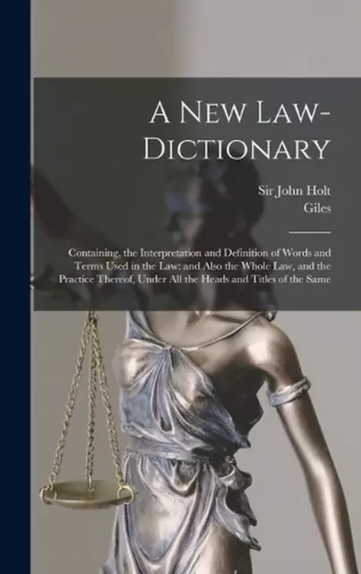 A New Law-dictionary: Containing, the Interpretation and Definition of Words and