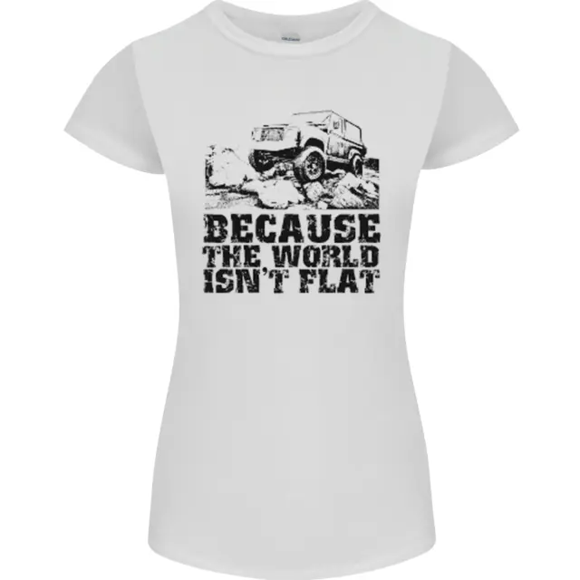 4X4 Because the World Isnt Flat Off Roading Womens Petite Cut T-Shirt