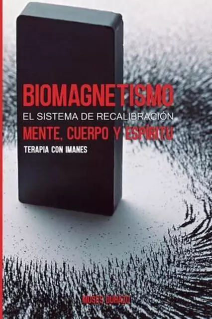 Biomagnetismo: El sistema de Recalibraci?n Cuerpo, Mente y Esp?ritu: Terapia con