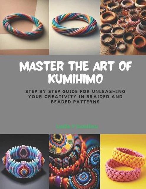 MASTER THE ART of KUMIHIMO: Step by Step Guide for Unleashing Your ...