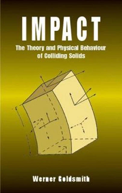 Impact: The Theory and Physical Behaviour of Colliding Solids by Werner Goldsmit