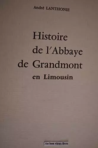Histoire de l'abbaye de Grandmont en Limousin