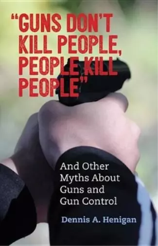 Dennis A. Henigan "Guns Don't Kill People, People Kill People" (Poche)