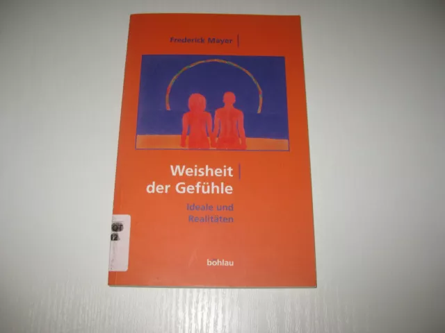 Weisheit der Gefühle , Ideale und Realitäten von Frederik Mayer