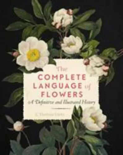 The Complete Language of Flowers: A Definitive and Illustrated History [Volume 3