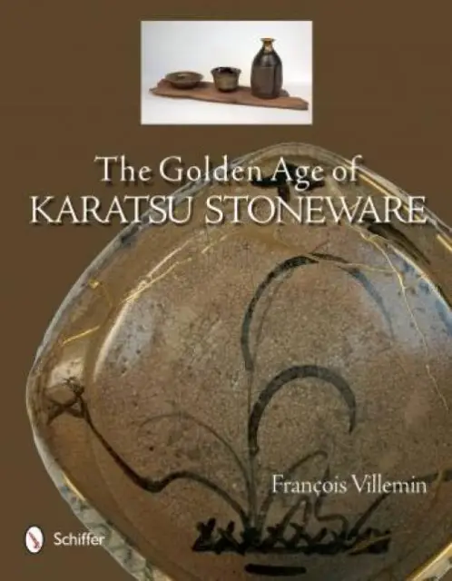Golden Age of Karatsu Stoneware 16th 17th Century: Japanese Tea & Sake Reference