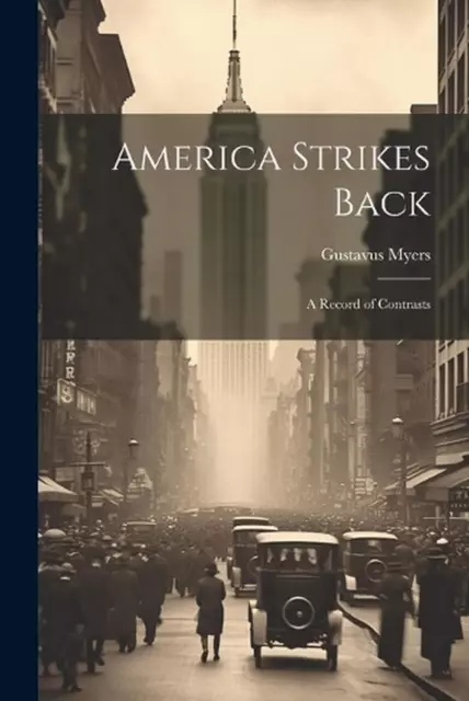 America Strikes Back; a Record of Contrasts by Gustavus Myers Paperback Book