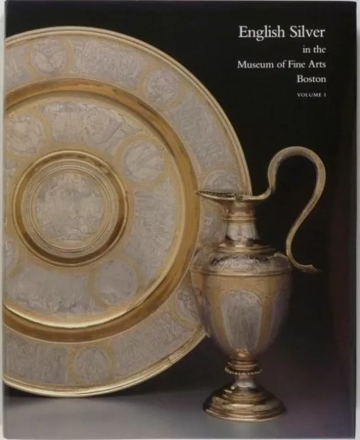 English Silver in the Museum of Fine Arts, Boston. Volume 1- Silver before 1697