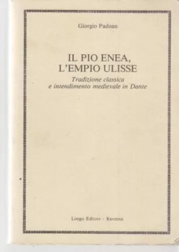 Il pio enea, l'empio Ulisse. Trad. classica e intendimento medievale in Dante. P