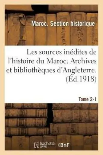 Les Sources In?dites de l'Histoire Du Maroc  Archives Et Biblioth?ques d'An...
