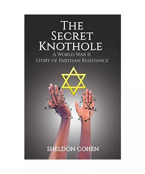 The Secret Knothole - A World War II Story of Partisan Resistance, Sheldon Cohen