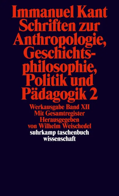 Schriften zur Anthropologie II, Geschichtsphilosophie, Politik und Pädagogik....