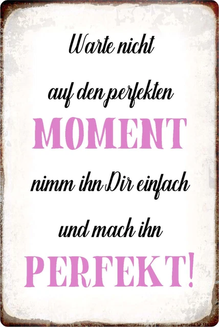 Warte Nicht Auf Den Perfekten Moment Sprüche SCHILD SPRUCH &WARTE nicht auf den perfekten Moment" 20 x 30 cm