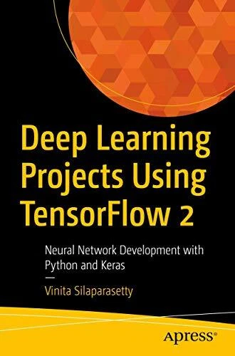 DEEP LEARNING PROJECTS Using TensorFlow 2: Neural Network Development ...