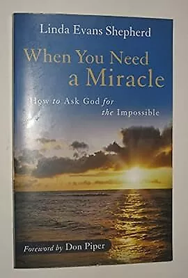When You Need a Miracle: How To Ask God For The Impossible, Shepherd, Linda Evan