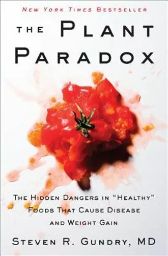 The Plant Paradox: The Hidden Dangers in Healthy Foods That Cause Disease and