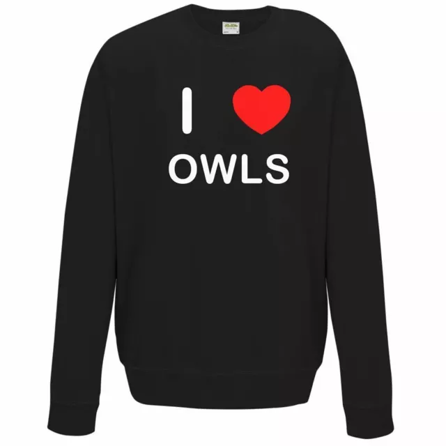 I Love Owls - Quality Sweatshirt / Jumper Choose Colour