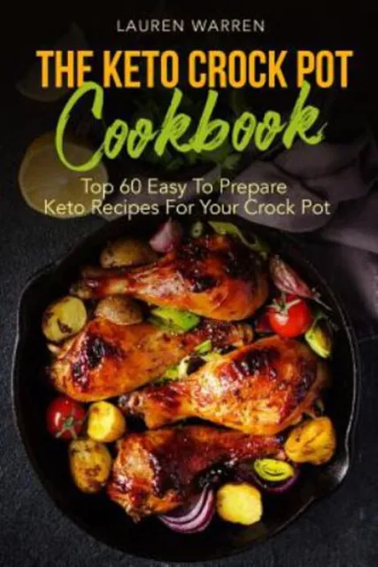 The Keto Crock Pot Cookbook : Top 60 Easy to Prepare Keto Recipes