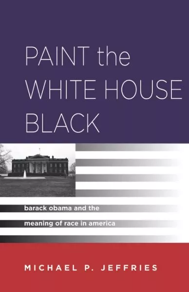 Paint the White House Black : Barack Obama and the Meaning of Race in America...