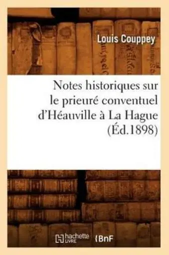 Notes Historiques Sur Le Prieure Conventuel D'heauville A La Hague (Ed 1898...