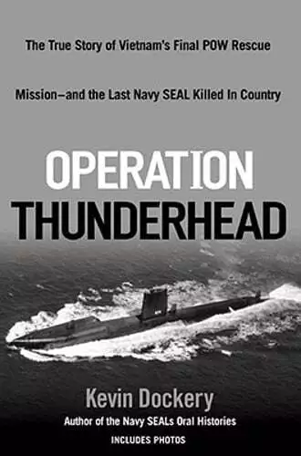 Operation Thunderhead: The True Story of Vietnam's Final POW Rescue Mission--And