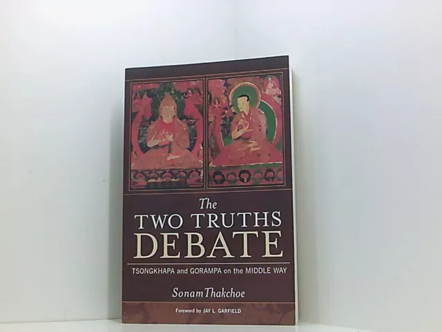 The Two Truths Debate: Tsongkhapa and Gorampa on the Middle Way Thakchoe, Sonam