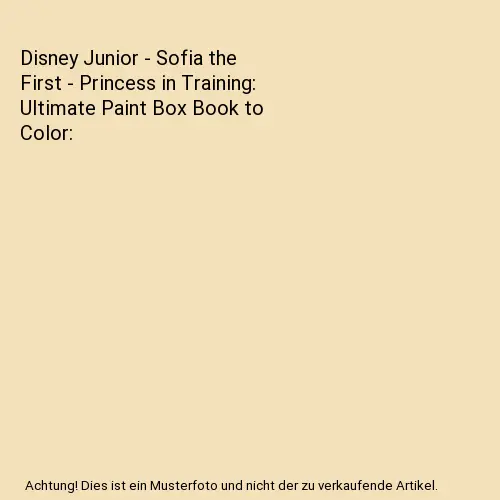 Disney Junior - Sofia the First - Princess in Training: Ultimate Paint Box Book