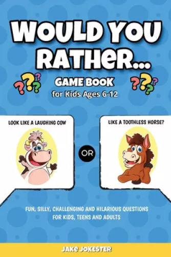 Would You Rather Game Book: For Kids Ages 6-12 - Fun, Silly, Challenging and