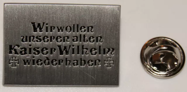 Kaiser Wilhelm Spruch Wir wollen unseren alten  l Anstecker  Abzeichen l Pin 218