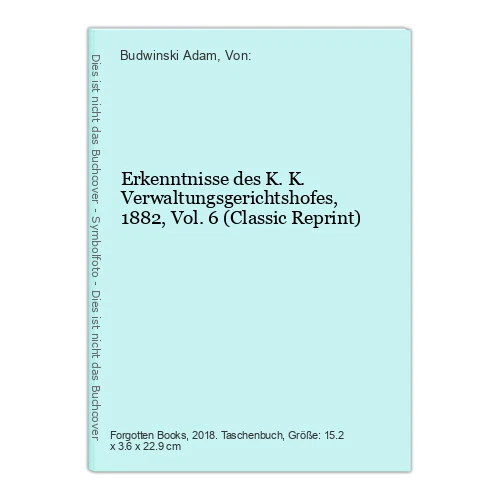 Erkenntnisse des K. K. Verwaltungsgerichtshofes, 1882, Vol. 6 (Classic Reprint)