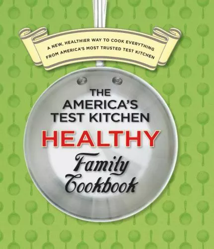 The America's Test Kitchen Healthy Family Cookbook: A New, Healthier Way to...