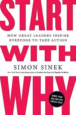 Start with Why: How Great Leaders Inspire Everyone to Take Action by Sinek, Sim