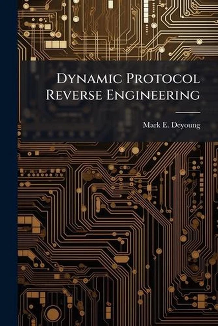 DYNAMIC PROTOCOL REVERSE Engineering by Mark E. DeYoung Paperback Book ...