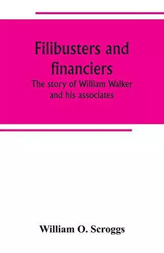 Filibusters and financiers; the story of William Walker and his associates    <|