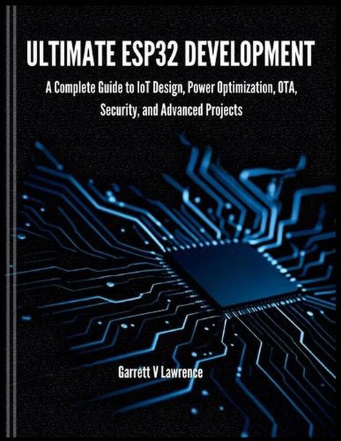 ULTIMATE ESP32 DEVELOPMENT: A Complete Guide to IoT Design, Power ...