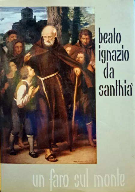 Libro Il Beato Ignazio da Santhia' - Un faro sul Monte - P. Pasquale da Bra